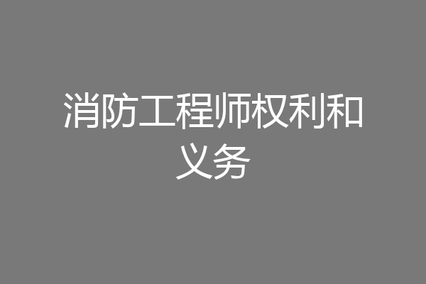 消防工程师权利和义务