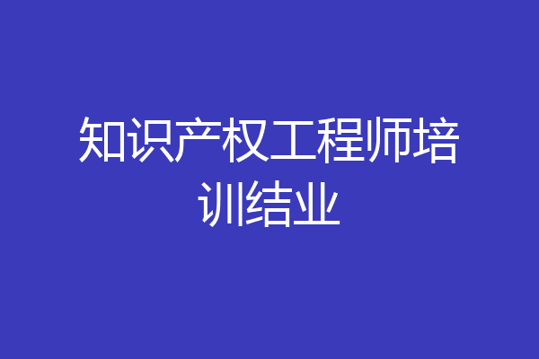 知识产权工程师培训结业