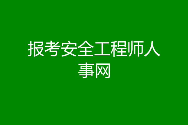 报考安全工程师人事网