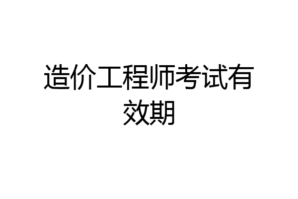 造价工程师考试有效期