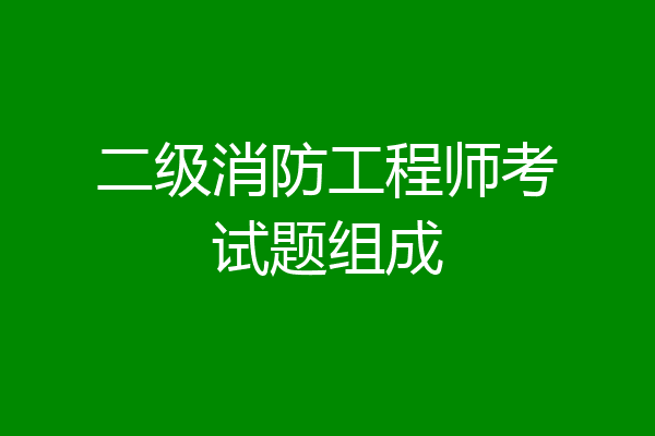 二级消防工程师考试题组成