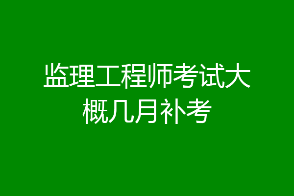 监理工程师考试大概几月补考