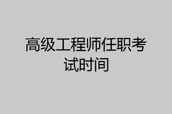 高级工程师任职考试时间