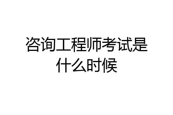 咨询工程师考试是什么时候
