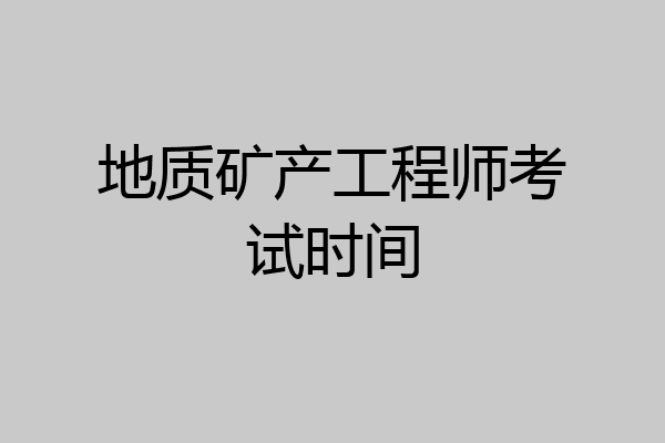 地质矿产工程师考试时间