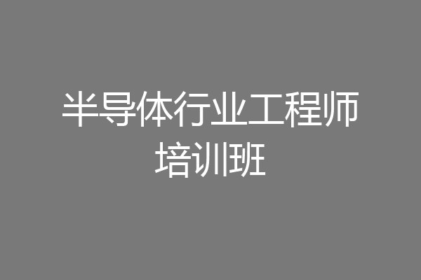 半导体行业工程师培训班