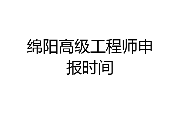 绵阳高级工程师申报时间