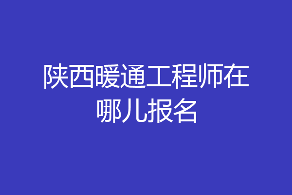 陕西暖通工程师在哪儿报名
