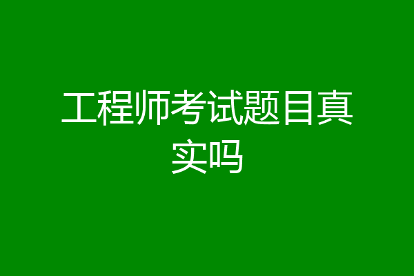 工程师考试题目真实吗