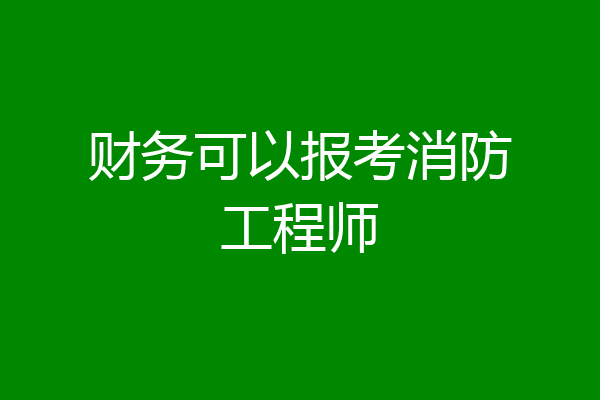 财务可以报考消防工程师