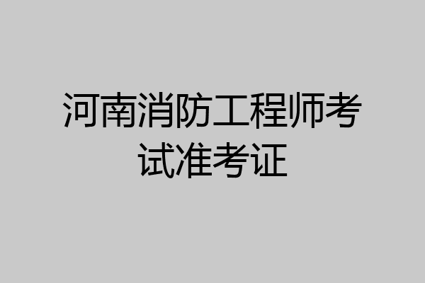 河南消防工程师考试准考证