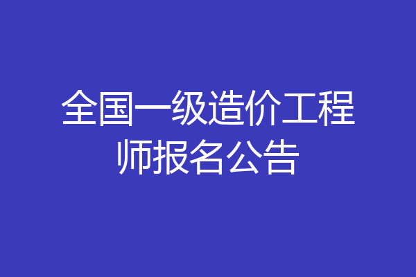全国一级造价工程师报名公告