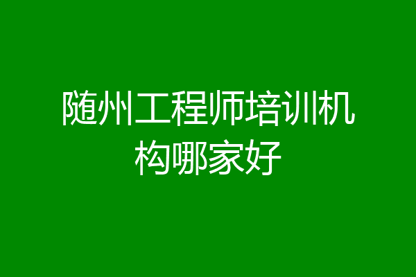 随州工程师培训机构哪家好