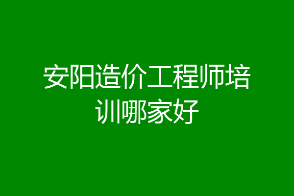 安阳造价工程师培训哪家好