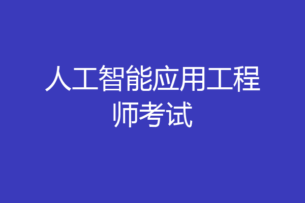 人工智能应用工程师考试