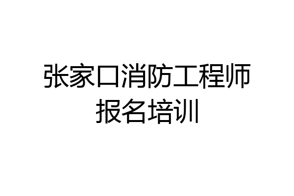 张家口消防工程师报名培训