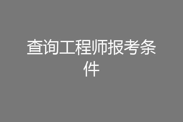查询工程师报考条件