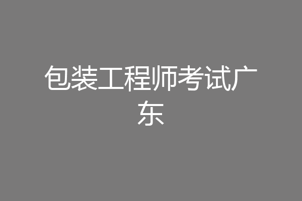 包装工程师考试广东