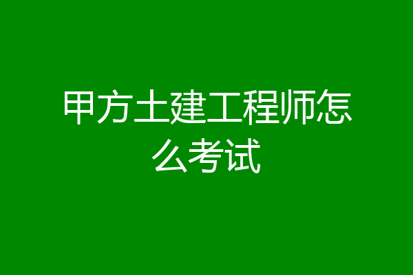 甲方土建工程师怎么考试