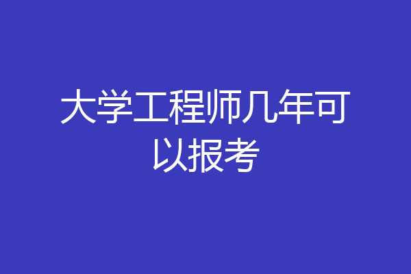 大学工程师几年可以报考