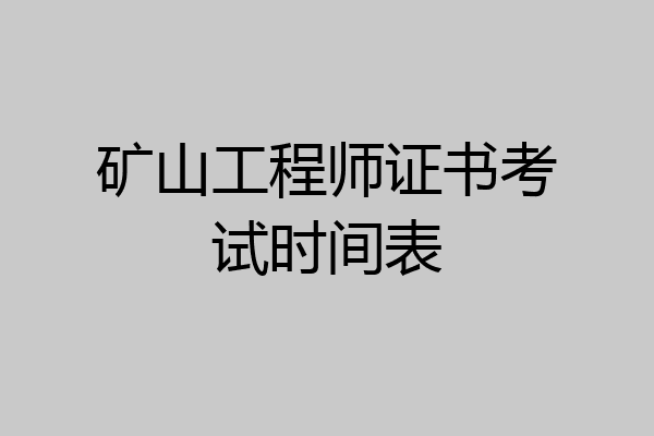 矿山工程师证书考试时间表
