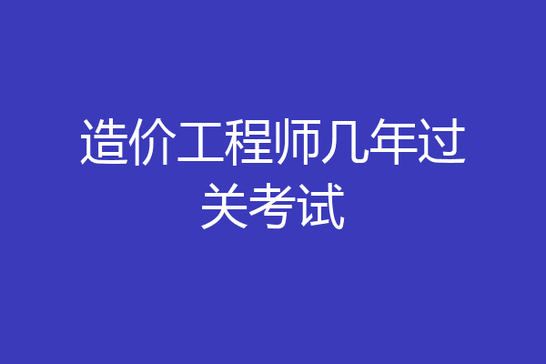 造价工程师几年过关考试