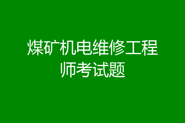 煤矿机电维修工程师考试题