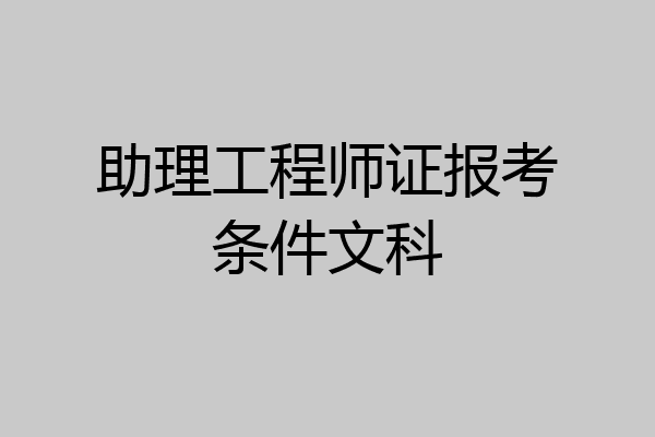 助理工程师证报考条件文科