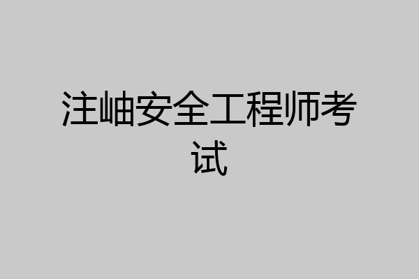 注岫安全工程师考试