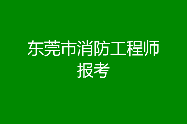东莞市消防工程师报考
