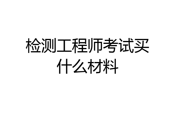 检测工程师考试买什么材料
