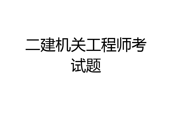 二建机关工程师考试题