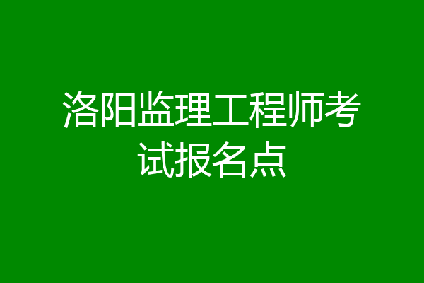 洛阳监理工程师考试报名点