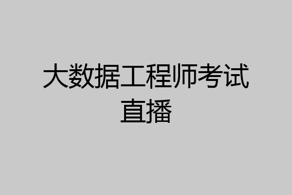 大数据工程师考试直播