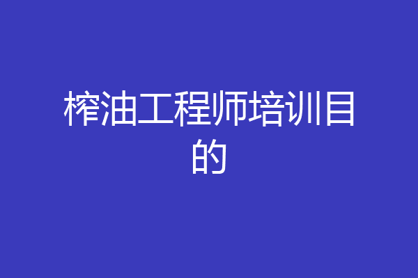 榨油工程师培训目的
