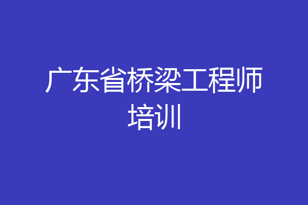 广东省桥梁工程师培训