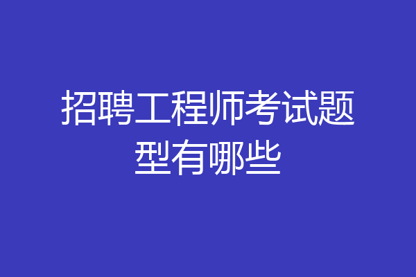 招聘工程师考试题型有哪些