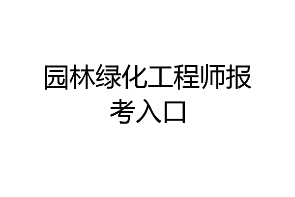 园林绿化工程师报考入口