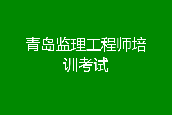 青岛监理工程师培训考试