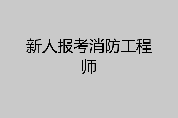 新人报考消防工程师