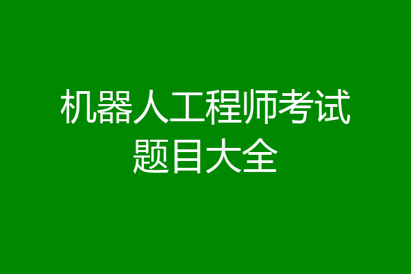机器人工程师考试题目大全