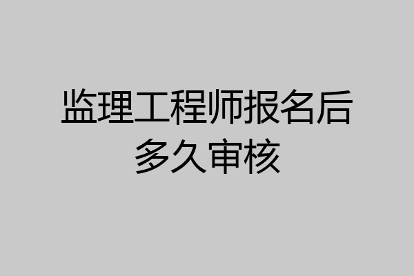 监理工程师报名后多久审核