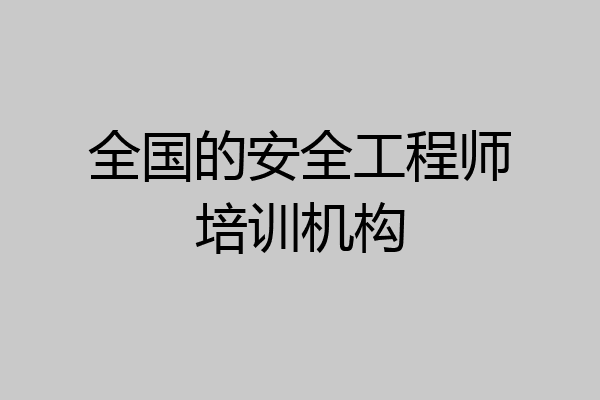 全国的安全工程师培训机构