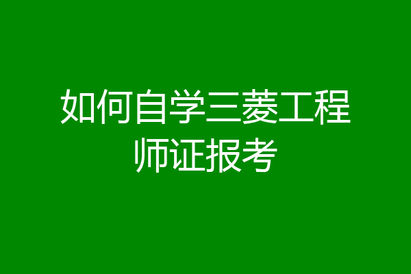 如何自学三菱工程师证报考