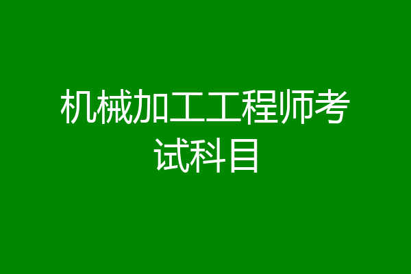 机械加工工程师考试科目