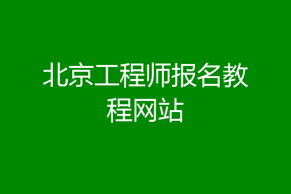 北京工程师报名教程网站