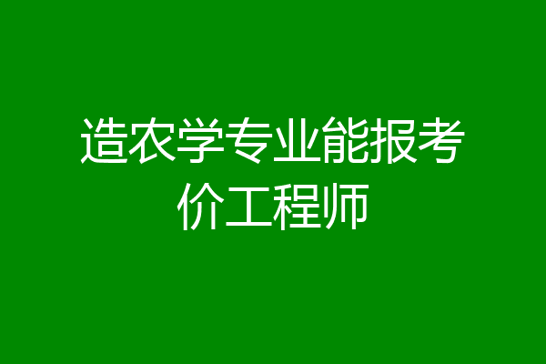 造农学专业能报考价工程师