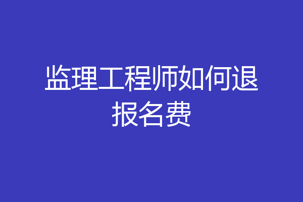 监理工程师如何退报名费