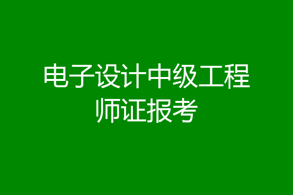 电子设计中级工程师证报考
