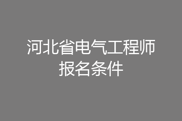 河北省电气工程师报名条件